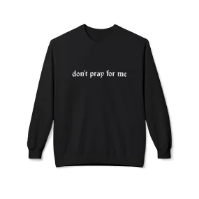 Don't Pray for Me Sweatshirt